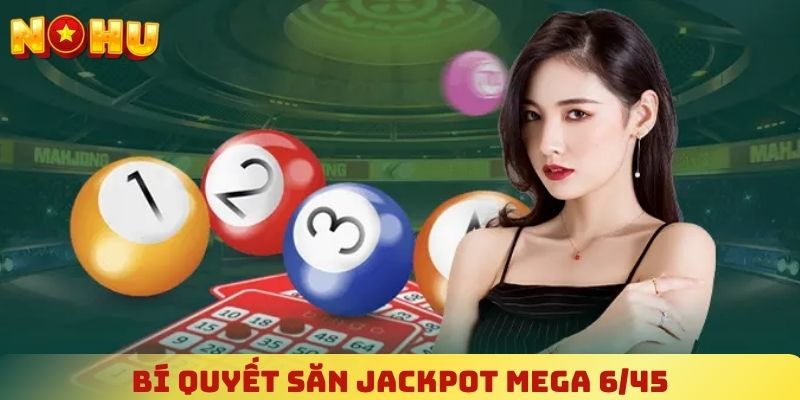 Bí quyết truyền từ cao thủ để săn Jackpot của Mega 6/45