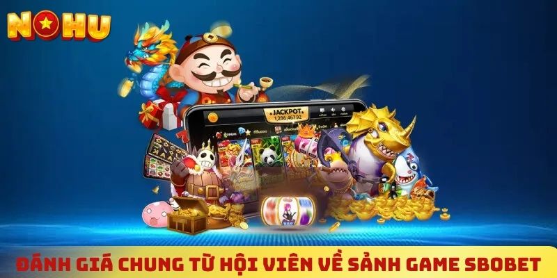 Đánh giá chung từ hội viên về sảnh game SBOBET