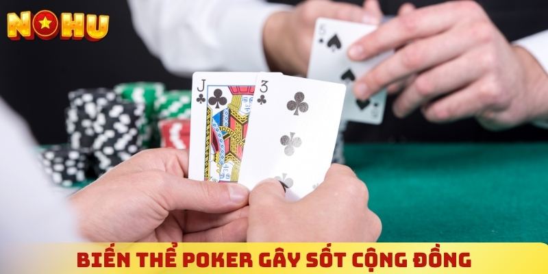 Điểm qua biến thể Poker hiện gây sốt trong cộng đồng
