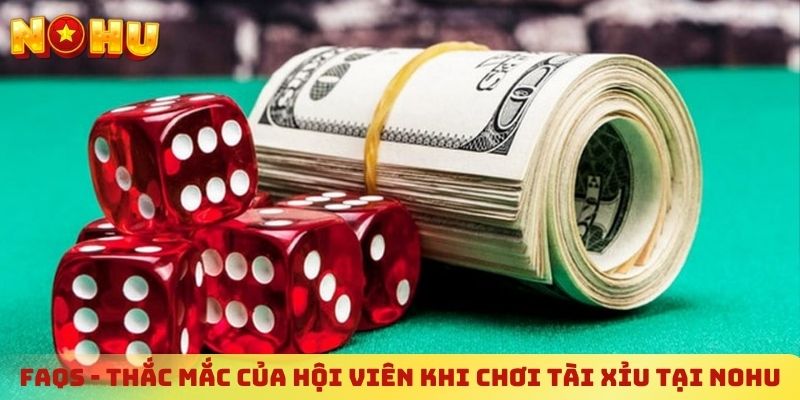 FAQs - Thắc mắc của hội viên khi chơi tài xỉu tại NOHU