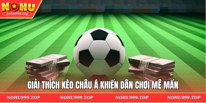 Giải thích kèo châu Á khiến dân chơi mê mẩn