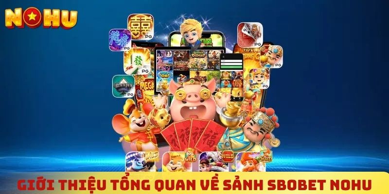Giới thiệu tổng quan về sảnh SBOBET NOHU