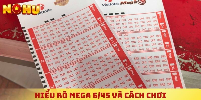 Hiểu rõ môn xổ số Mega 6/45 NOHU và cách chơi cơ bản