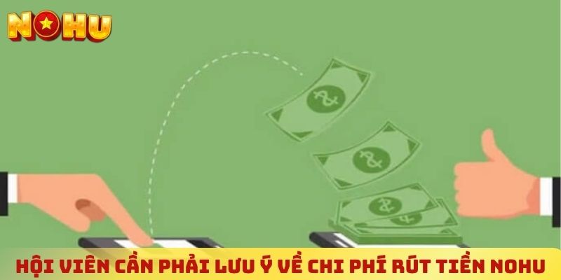 Hội viên cần phải lưu ý về chi phí rút tiền NOHU