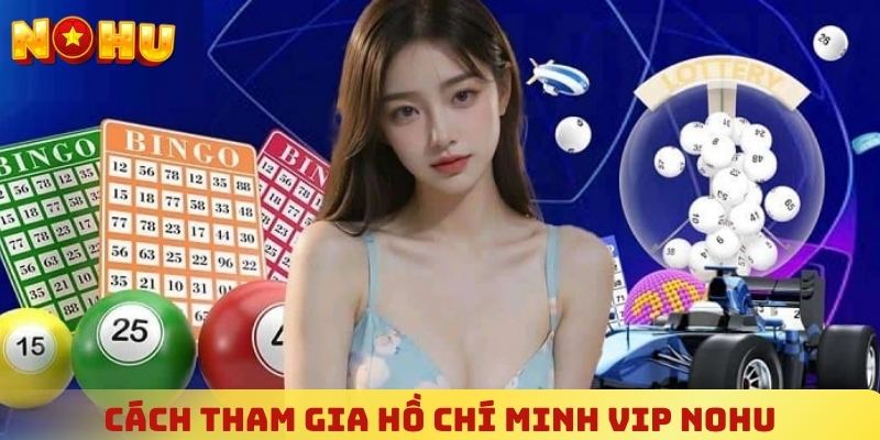 Hướng dẫn cách tham gia xổ số HCM VIP tại NOHU siêu dễ