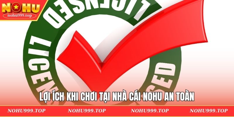 Lợi ích khi chơi tại nhà cái NOHU an toàn
