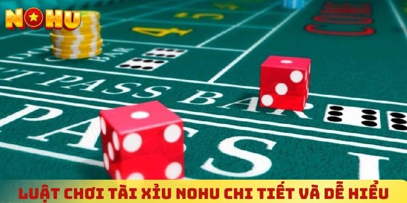 Luật chơi tài xỉu NOHU chi tiết và dễ hiểu
