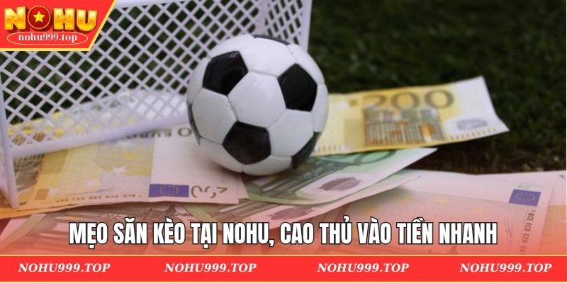 Mẹo săn kèo tại NOHU, cao thủ vào tiền nhanh