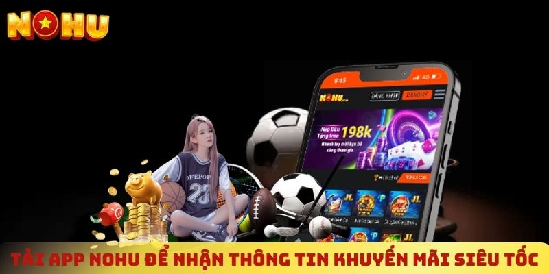 Tải app NOHU để nhận thông tin khuyến mãi siêu tốc