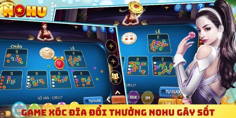 Top lý do khiến game xóc đĩa đổi thưởng NOHU gây sốt