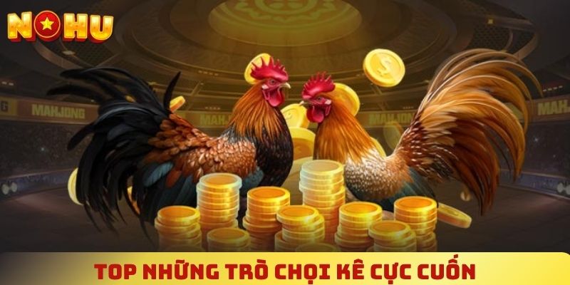 Top những trò chọi kê cực cuốn hội viên không nên bỏ lỡ