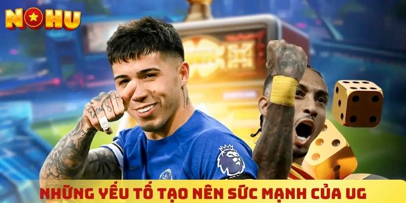 Những yếu tố tạo nên sức mạnh của UG