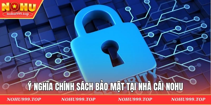 Ý nghĩa chính sách bảo mật tại nhà cái NOHU